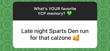 A screenshot from an Instagram Story Q&A: What's your favorite YCP memory? Answer = Late night Sparts Den runs for the calzone
