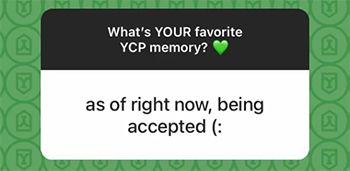 A screenshot from an Instagram Story Q&A: What's your favorite YCP memory? Answer = As of right now, being accepted!