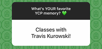 A screenshot from an Instagram Story Q&A: What's your favorite YCP memory? Answer = Classes with Travis Kurowski